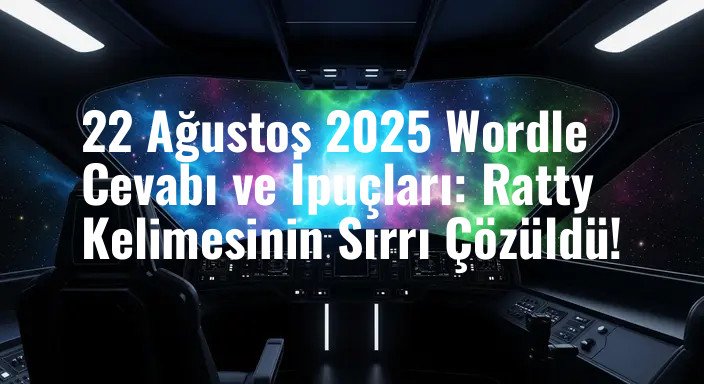 22 Ağustos 2025 Wordle Cevabı ve İpuçları: Ratty Kelimesinin Sırrı Çözüldü!