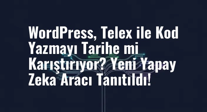 WordPress, Telex ile Kod Yazmayı Tarihe mi Karıştırıyor? Yeni Yapay Zeka Aracı Tanıtıldı!
