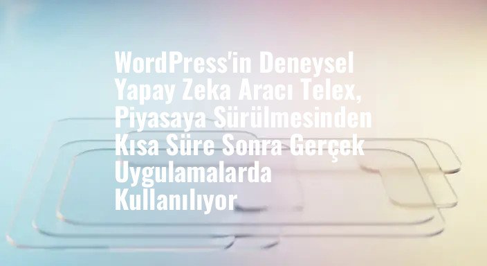 WordPress'in Deneysel Yapay Zeka Aracı Telex, Piyasaya Sürülmesinden Kısa Süre Sonra Gerçek Uygulamalarda Kullanılıyor