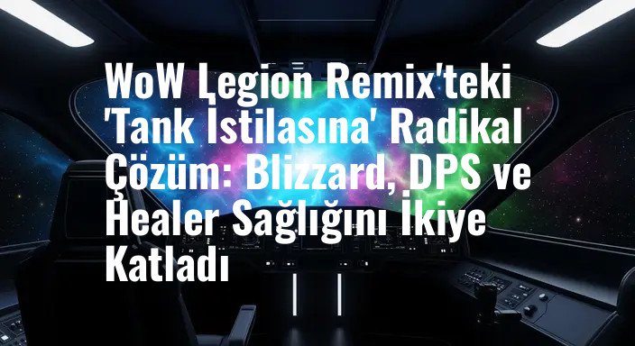 WoW Legion Remix'teki 'Tank İstilasına' Radikal Çözüm: Blizzard, DPS ve Healer Sağlığını İkiye Katladı