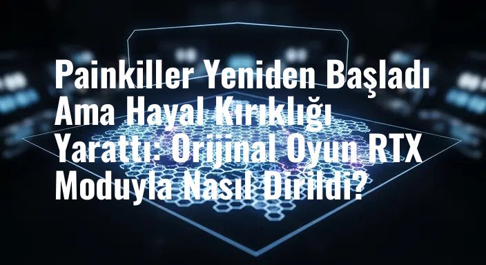 Painkiller Yeniden Başladı Ama Hayal Kırıklığı Yarattı: Orijinal Oyun RTX Moduyla Nasıl Dirildi?