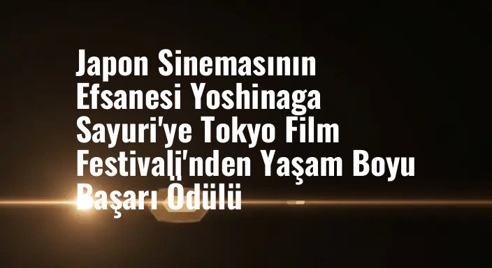 Japon Sinemasının Efsanesi Yoshinaga Sayuri'ye Tokyo Film Festivali'nden Yaşam Boyu Başarı Ödülü