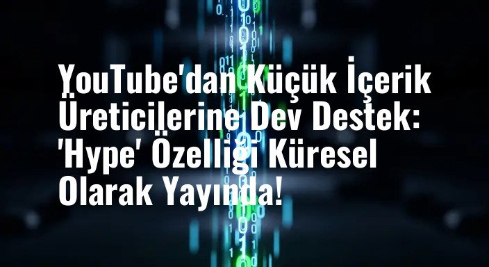 YouTube'dan Küçük İçerik Üreticilerine Dev Destek: 'Hype' Özelliği Küresel Olarak Yayında!