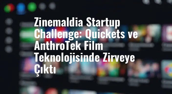 Zinemaldia Startup Challenge: Quickets ve AnthroTek Film Teknolojisinde Zirveye Çıktı