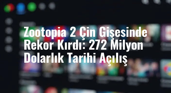 Zootopia 2 Çin Gişesinde Rekor Kırdı: 272 Milyon Dolarlık Tarihi Açılış